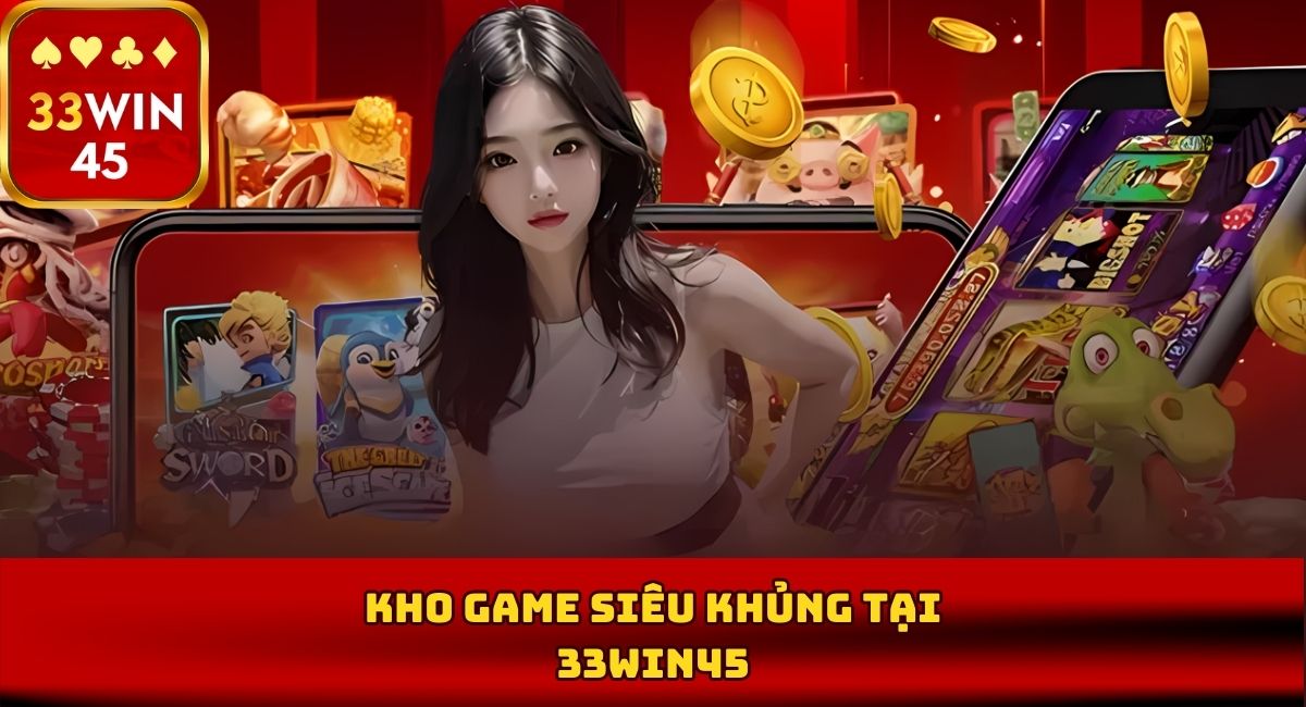 Kho game siêu khủng tại 33Win45